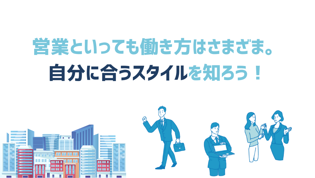 営業と言っても働き方はさまざま。自分に合ったスタイルを見つけよう