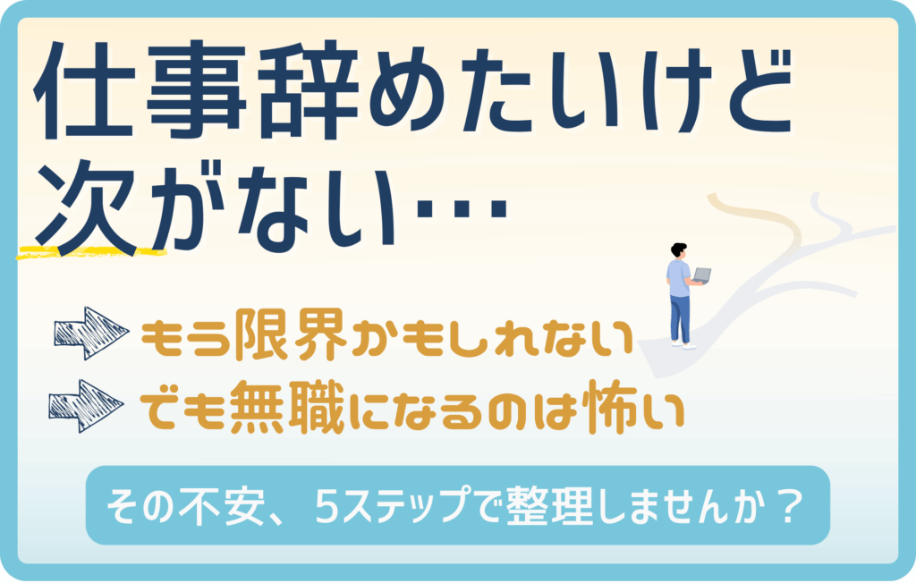 「仕事辞めたいけど次がない…」どうする？不安を減らす5つのステップ
