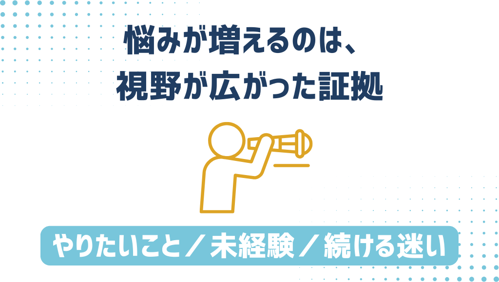 「悩みが増えるのは、視野が広がった証拠」「やりたいこと/未経験/続ける迷い